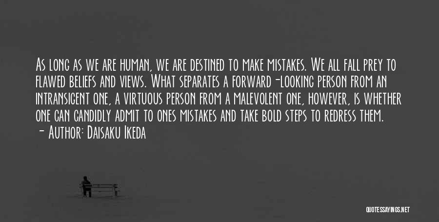 Daisaku Ikeda Quotes: As Long As We Are Human, We Are Destined To Make Mistakes. We All Fall Prey To Flawed Beliefs And