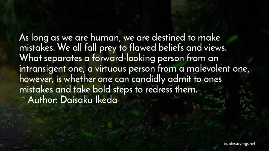 Daisaku Ikeda Quotes: As Long As We Are Human, We Are Destined To Make Mistakes. We All Fall Prey To Flawed Beliefs And