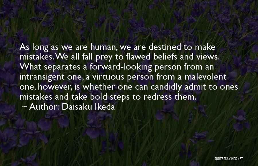 Daisaku Ikeda Quotes: As Long As We Are Human, We Are Destined To Make Mistakes. We All Fall Prey To Flawed Beliefs And