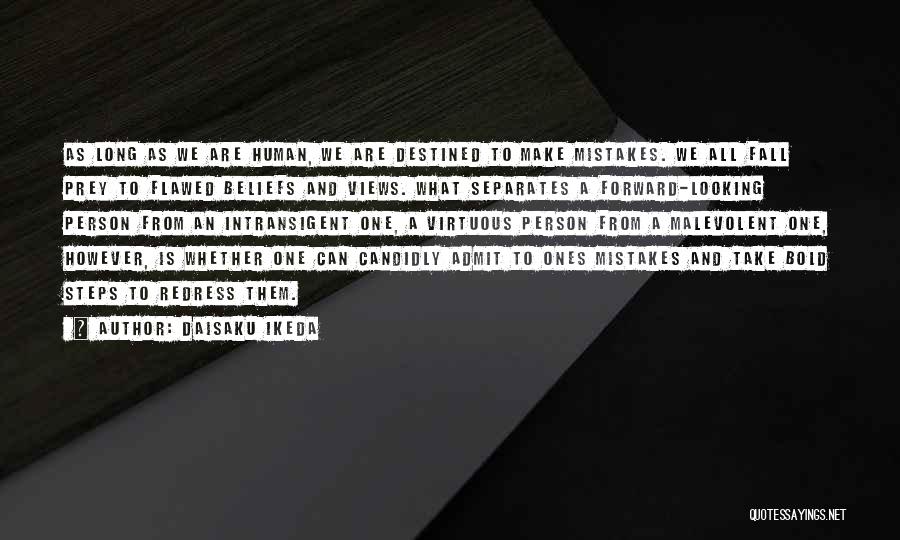 Daisaku Ikeda Quotes: As Long As We Are Human, We Are Destined To Make Mistakes. We All Fall Prey To Flawed Beliefs And