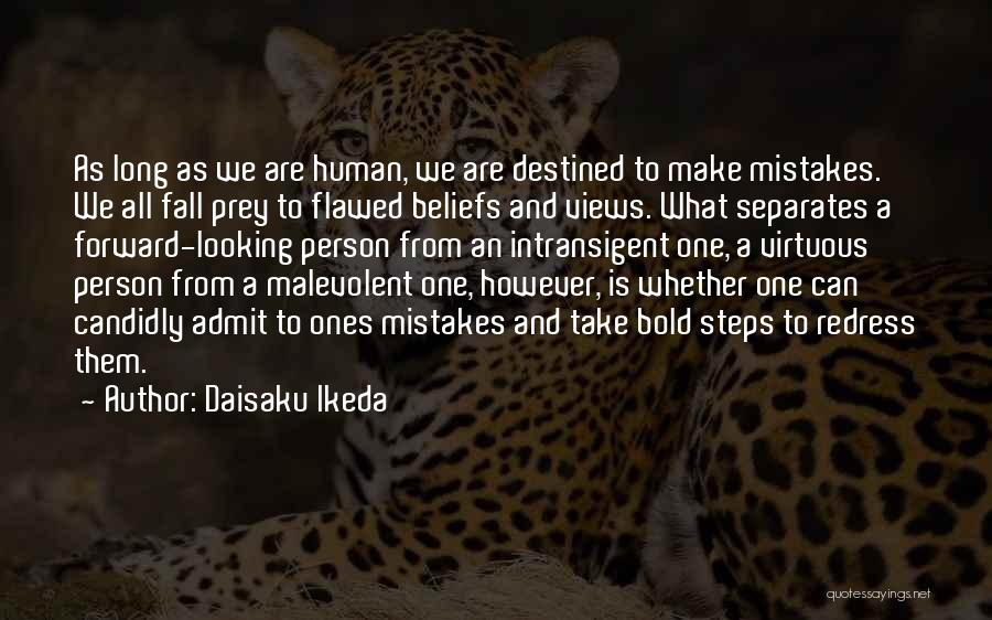 Daisaku Ikeda Quotes: As Long As We Are Human, We Are Destined To Make Mistakes. We All Fall Prey To Flawed Beliefs And