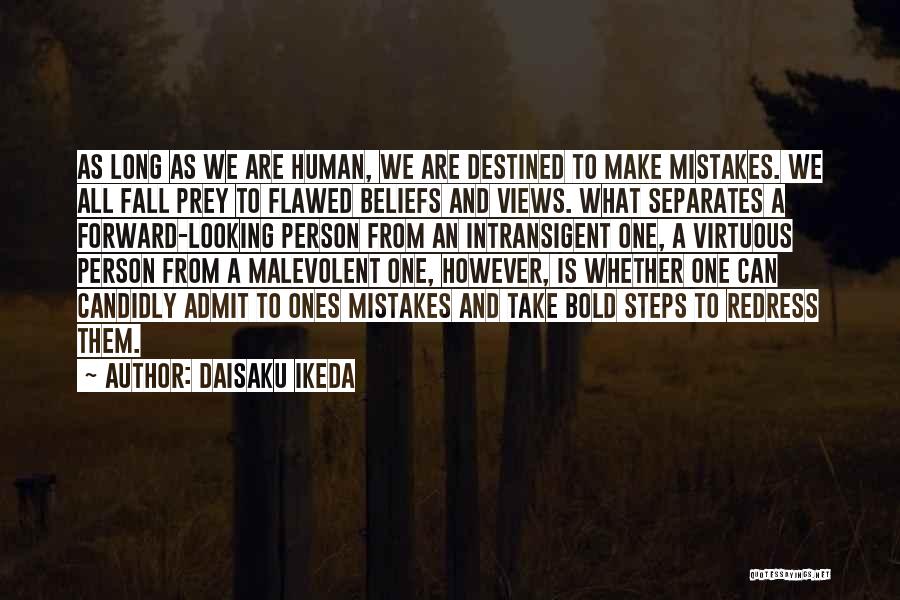 Daisaku Ikeda Quotes: As Long As We Are Human, We Are Destined To Make Mistakes. We All Fall Prey To Flawed Beliefs And