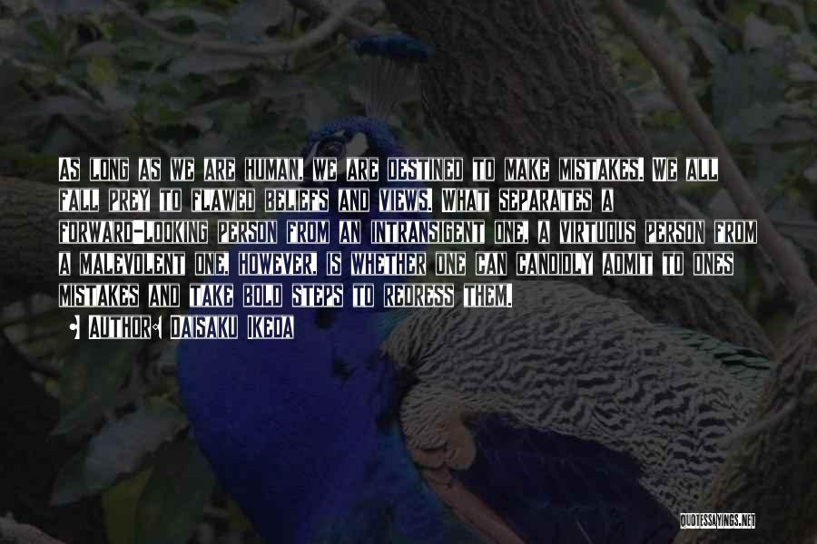Daisaku Ikeda Quotes: As Long As We Are Human, We Are Destined To Make Mistakes. We All Fall Prey To Flawed Beliefs And