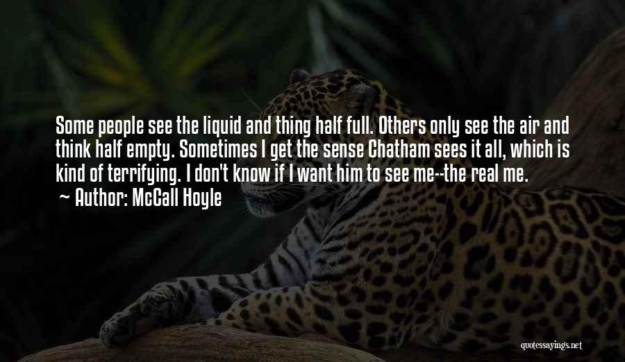 McCall Hoyle Quotes: Some People See The Liquid And Thing Half Full. Others Only See The Air And Think Half Empty. Sometimes I