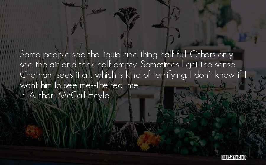 McCall Hoyle Quotes: Some People See The Liquid And Thing Half Full. Others Only See The Air And Think Half Empty. Sometimes I