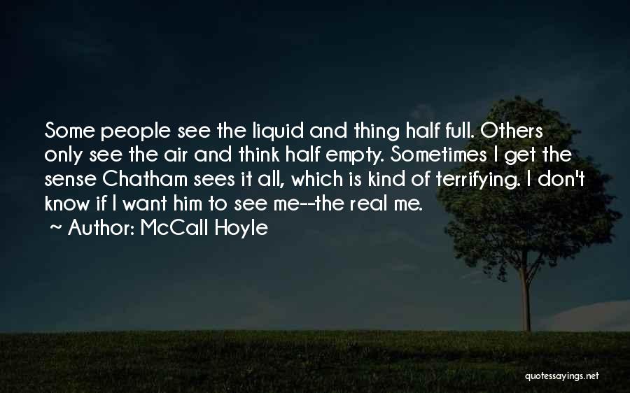 McCall Hoyle Quotes: Some People See The Liquid And Thing Half Full. Others Only See The Air And Think Half Empty. Sometimes I
