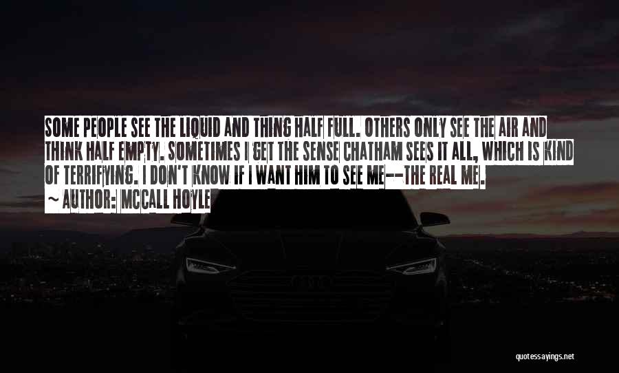 McCall Hoyle Quotes: Some People See The Liquid And Thing Half Full. Others Only See The Air And Think Half Empty. Sometimes I