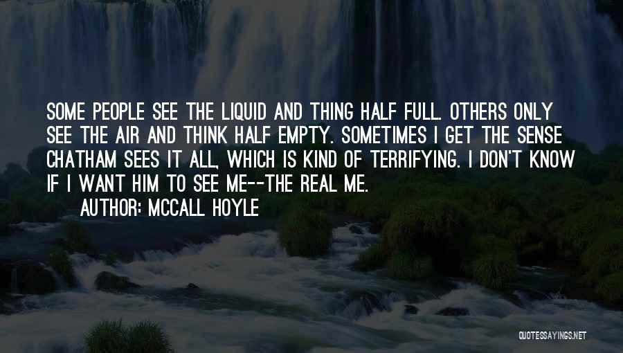 McCall Hoyle Quotes: Some People See The Liquid And Thing Half Full. Others Only See The Air And Think Half Empty. Sometimes I