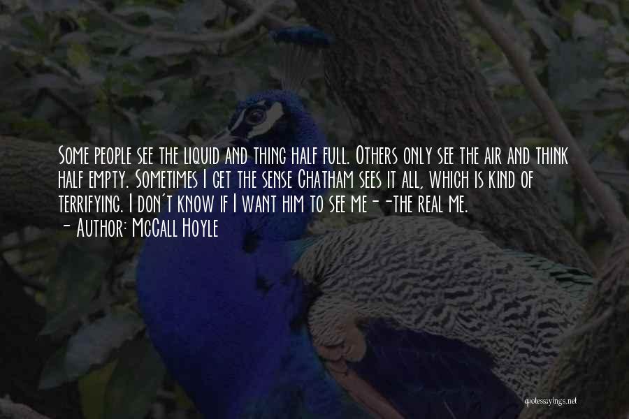 McCall Hoyle Quotes: Some People See The Liquid And Thing Half Full. Others Only See The Air And Think Half Empty. Sometimes I