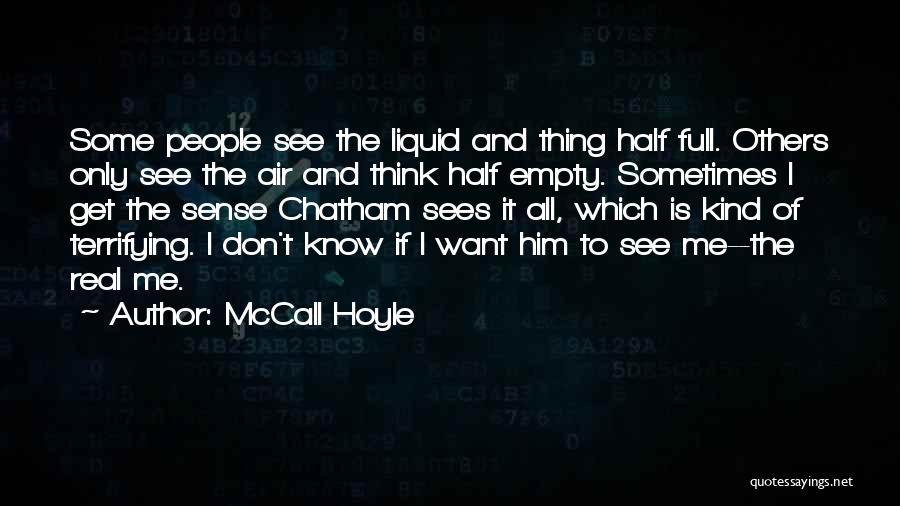 McCall Hoyle Quotes: Some People See The Liquid And Thing Half Full. Others Only See The Air And Think Half Empty. Sometimes I