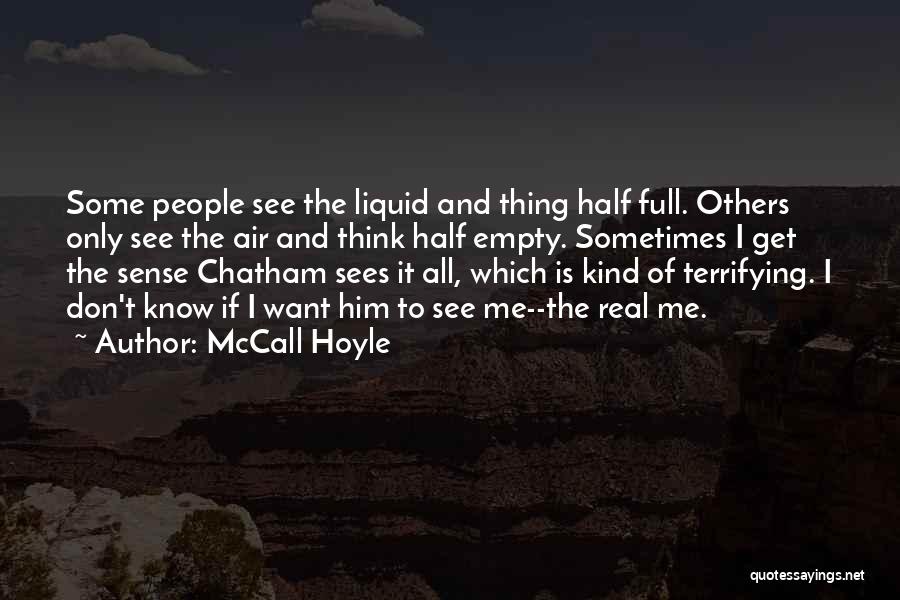 McCall Hoyle Quotes: Some People See The Liquid And Thing Half Full. Others Only See The Air And Think Half Empty. Sometimes I