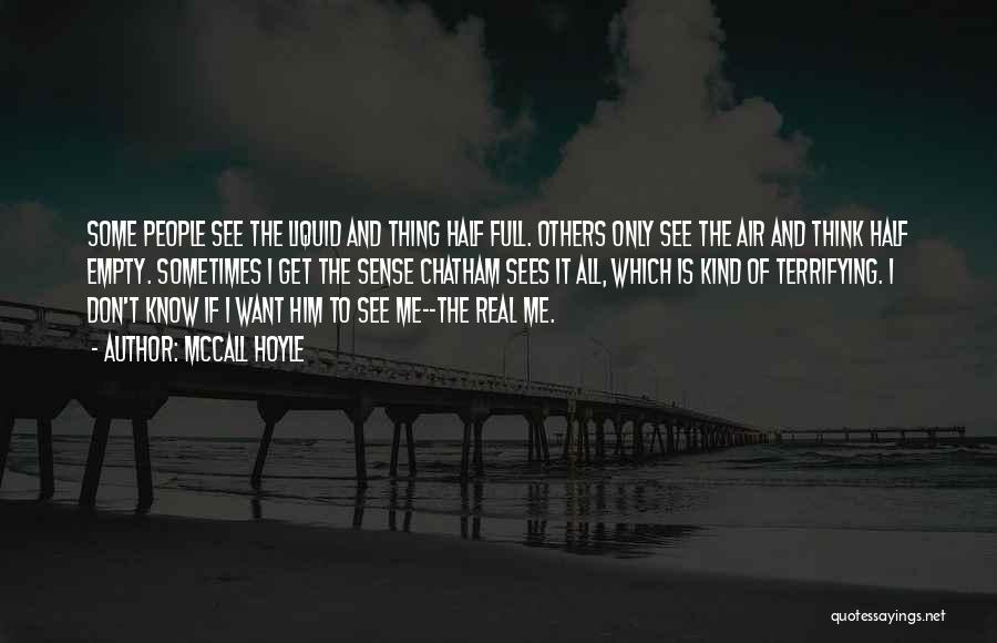 McCall Hoyle Quotes: Some People See The Liquid And Thing Half Full. Others Only See The Air And Think Half Empty. Sometimes I