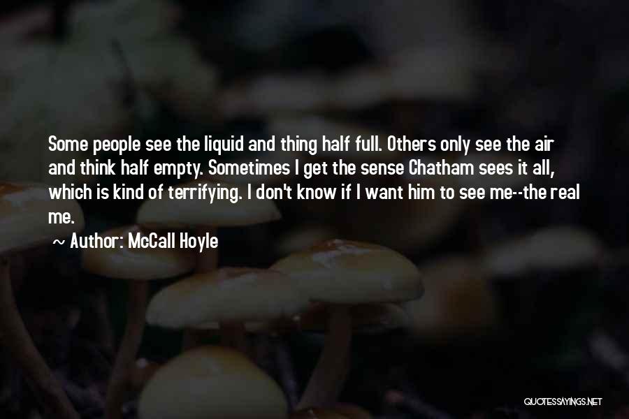McCall Hoyle Quotes: Some People See The Liquid And Thing Half Full. Others Only See The Air And Think Half Empty. Sometimes I