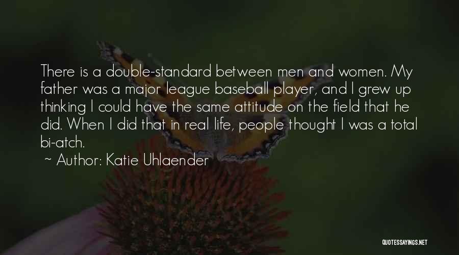 Katie Uhlaender Quotes: There Is A Double-standard Between Men And Women. My Father Was A Major League Baseball Player, And I Grew Up