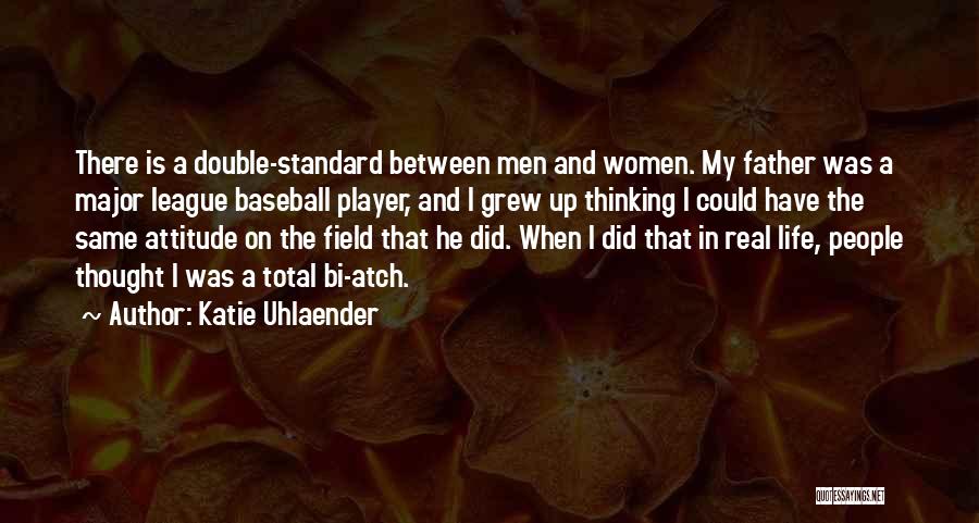 Katie Uhlaender Quotes: There Is A Double-standard Between Men And Women. My Father Was A Major League Baseball Player, And I Grew Up