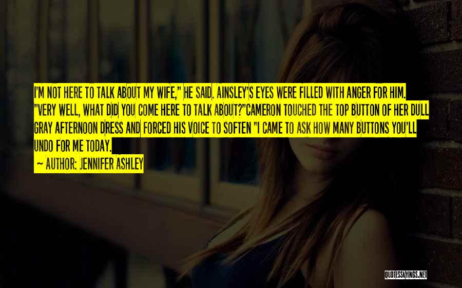 Jennifer Ashley Quotes: I'm Not Here To Talk About My Wife, He Said. Ainsley's Eyes Were Filled With Anger For Him. Very Well,