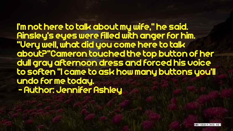 Jennifer Ashley Quotes: I'm Not Here To Talk About My Wife, He Said. Ainsley's Eyes Were Filled With Anger For Him. Very Well,