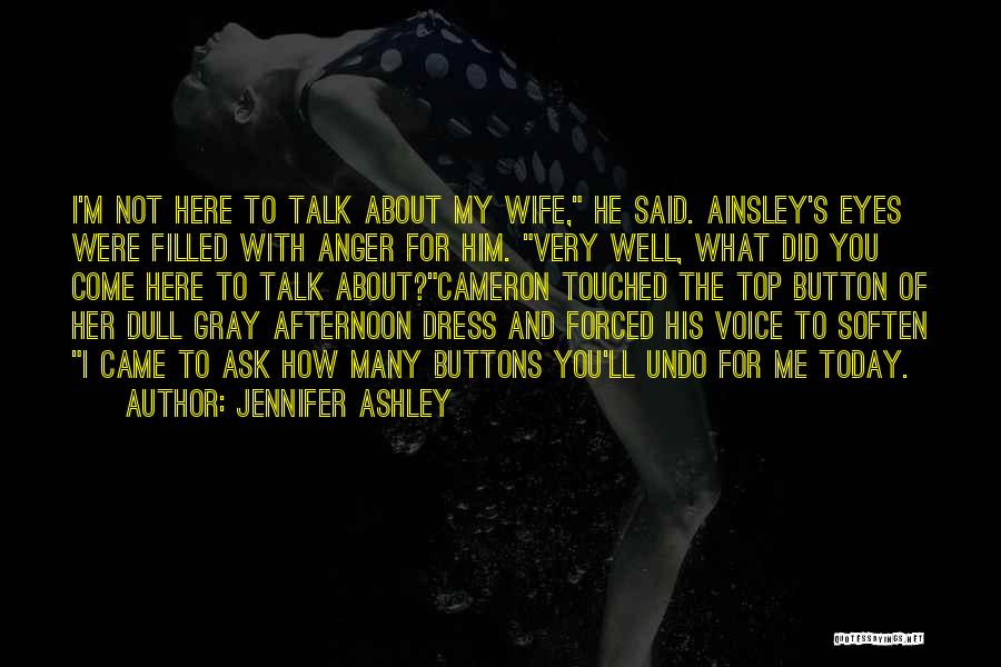 Jennifer Ashley Quotes: I'm Not Here To Talk About My Wife, He Said. Ainsley's Eyes Were Filled With Anger For Him. Very Well,