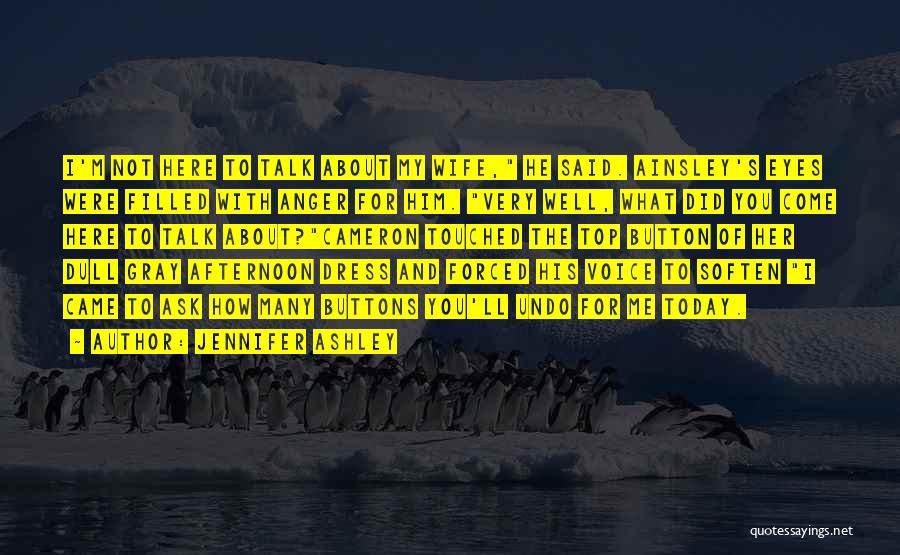Jennifer Ashley Quotes: I'm Not Here To Talk About My Wife, He Said. Ainsley's Eyes Were Filled With Anger For Him. Very Well,