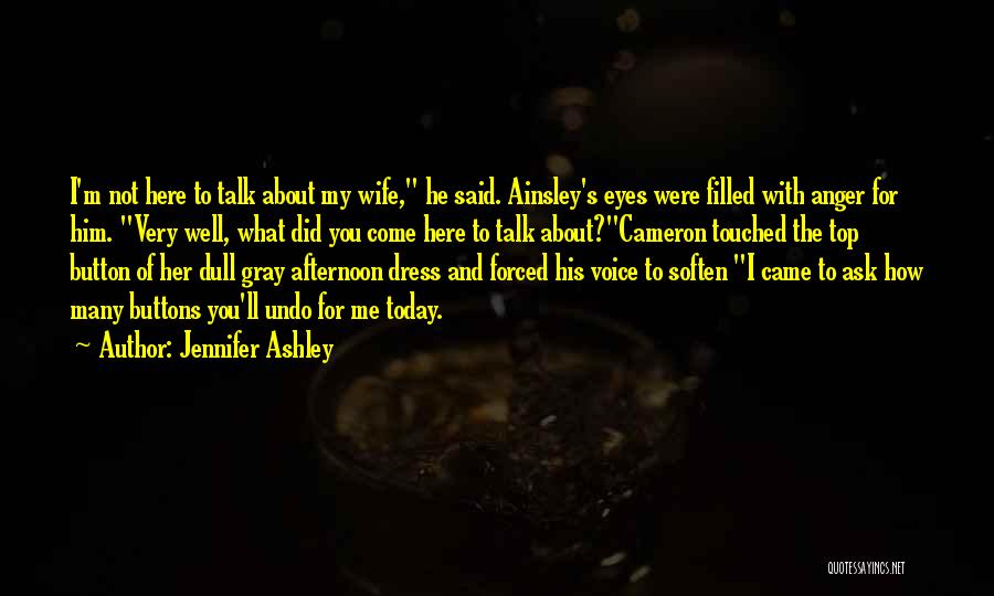 Jennifer Ashley Quotes: I'm Not Here To Talk About My Wife, He Said. Ainsley's Eyes Were Filled With Anger For Him. Very Well,