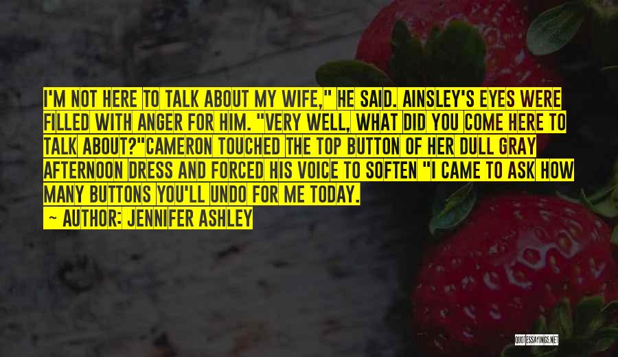 Jennifer Ashley Quotes: I'm Not Here To Talk About My Wife, He Said. Ainsley's Eyes Were Filled With Anger For Him. Very Well,