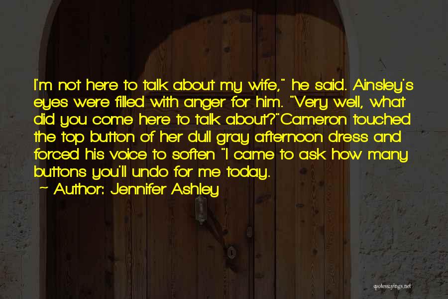 Jennifer Ashley Quotes: I'm Not Here To Talk About My Wife, He Said. Ainsley's Eyes Were Filled With Anger For Him. Very Well,