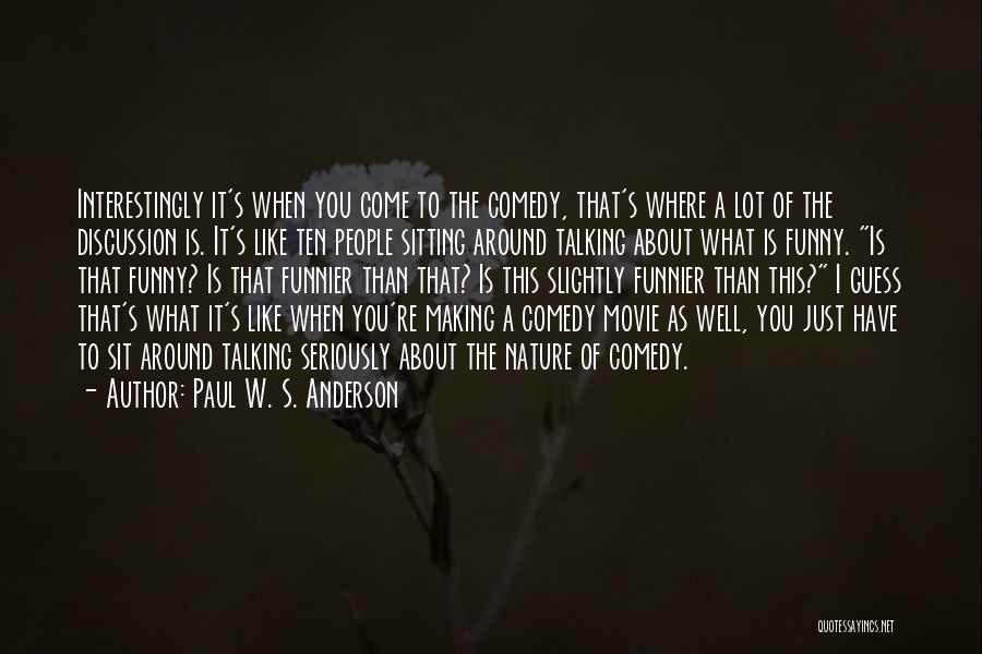 Paul W. S. Anderson Quotes: Interestingly It's When You Come To The Comedy, That's Where A Lot Of The Discussion Is. It's Like Ten People