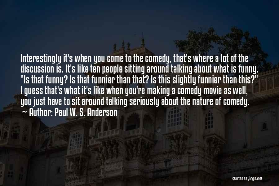 Paul W. S. Anderson Quotes: Interestingly It's When You Come To The Comedy, That's Where A Lot Of The Discussion Is. It's Like Ten People