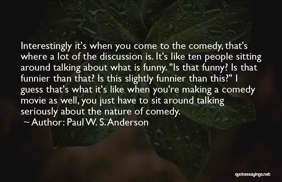 Paul W. S. Anderson Quotes: Interestingly It's When You Come To The Comedy, That's Where A Lot Of The Discussion Is. It's Like Ten People