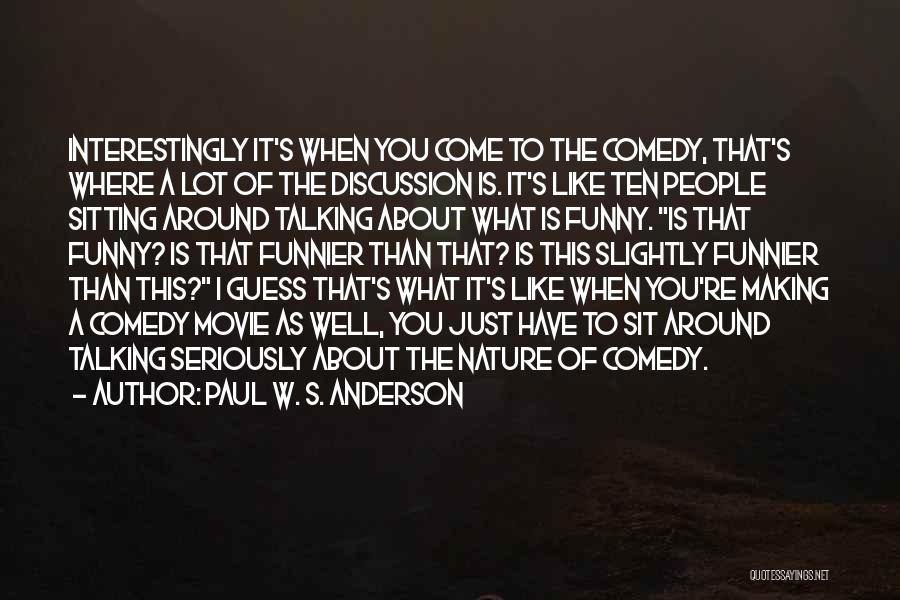 Paul W. S. Anderson Quotes: Interestingly It's When You Come To The Comedy, That's Where A Lot Of The Discussion Is. It's Like Ten People