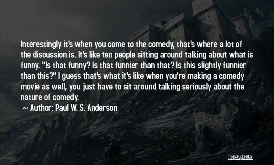 Paul W. S. Anderson Quotes: Interestingly It's When You Come To The Comedy, That's Where A Lot Of The Discussion Is. It's Like Ten People