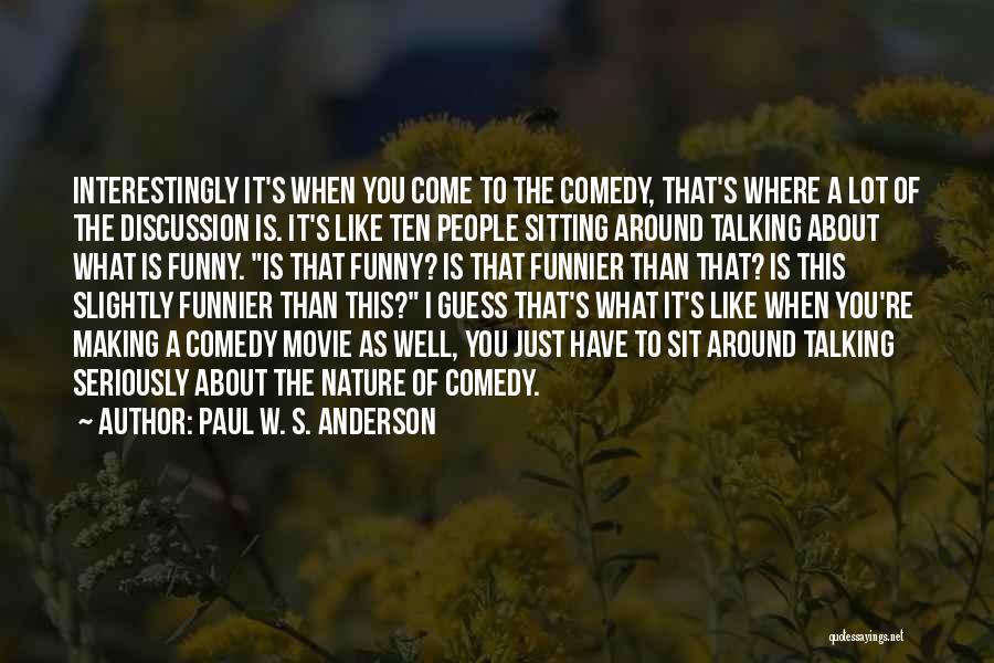 Paul W. S. Anderson Quotes: Interestingly It's When You Come To The Comedy, That's Where A Lot Of The Discussion Is. It's Like Ten People