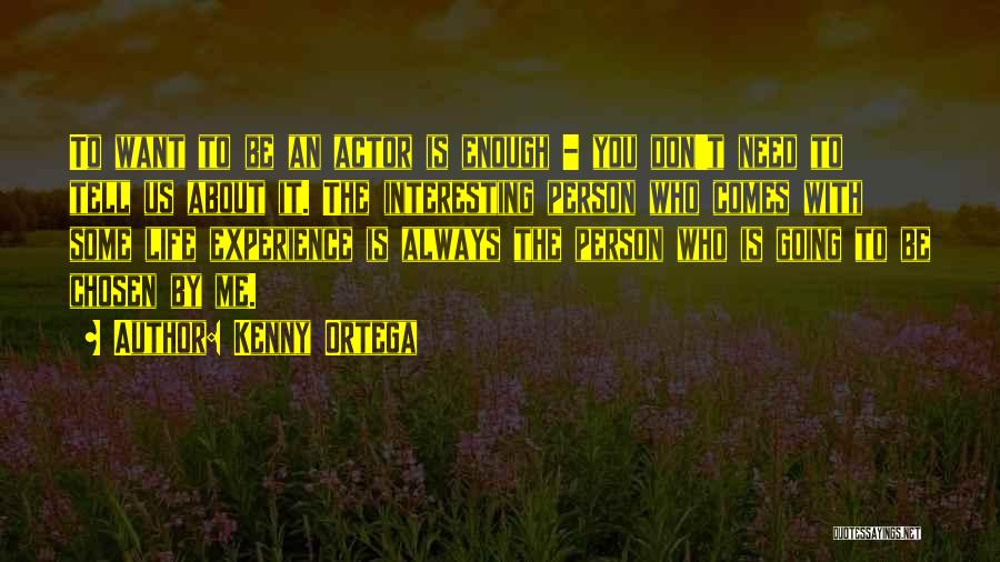 Kenny Ortega Quotes: To Want To Be An Actor Is Enough - You Don't Need To Tell Us About It. The Interesting Person