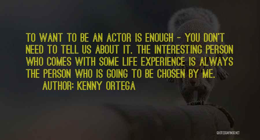 Kenny Ortega Quotes: To Want To Be An Actor Is Enough - You Don't Need To Tell Us About It. The Interesting Person