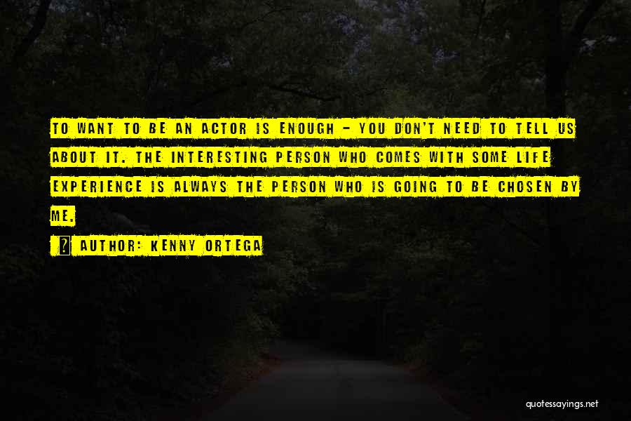 Kenny Ortega Quotes: To Want To Be An Actor Is Enough - You Don't Need To Tell Us About It. The Interesting Person