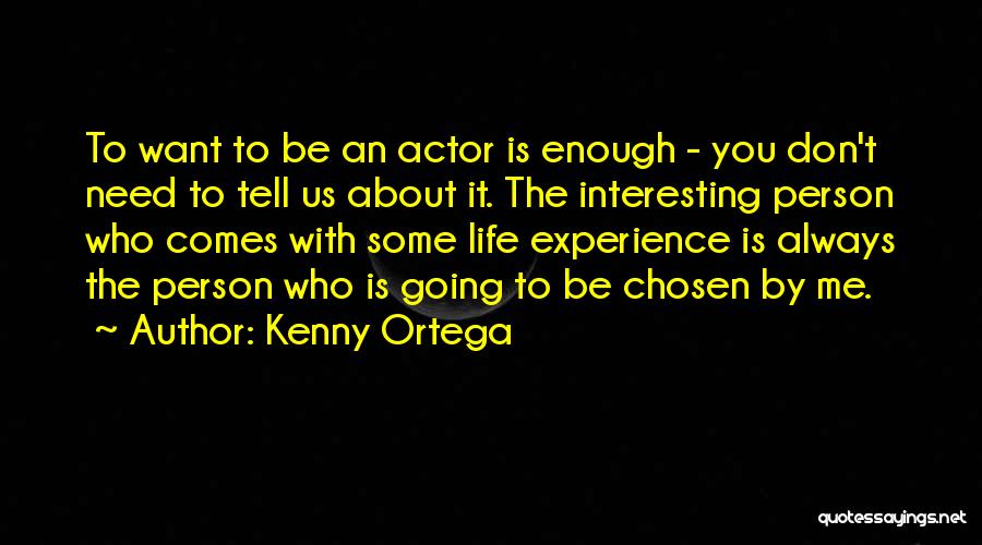 Kenny Ortega Quotes: To Want To Be An Actor Is Enough - You Don't Need To Tell Us About It. The Interesting Person