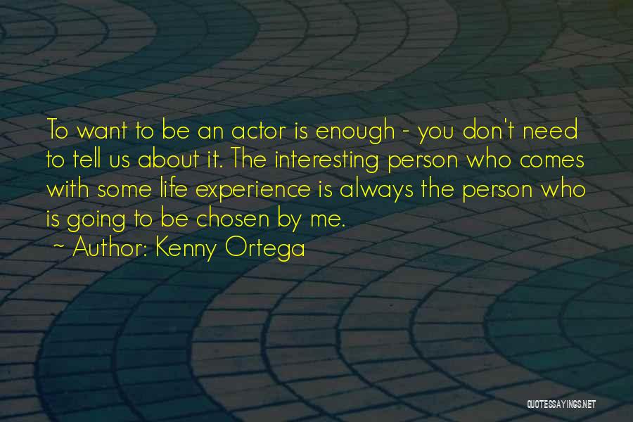 Kenny Ortega Quotes: To Want To Be An Actor Is Enough - You Don't Need To Tell Us About It. The Interesting Person