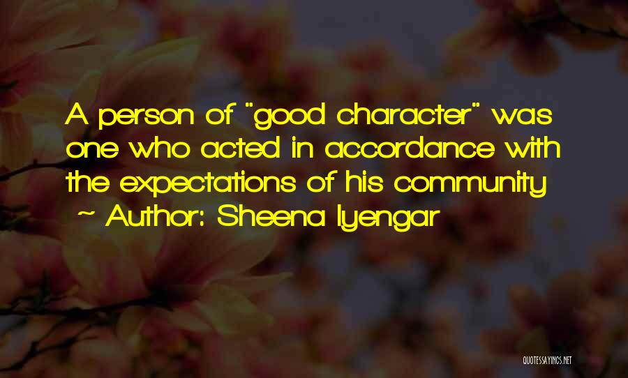 Sheena Iyengar Quotes: A Person Of Good Character Was One Who Acted In Accordance With The Expectations Of His Community