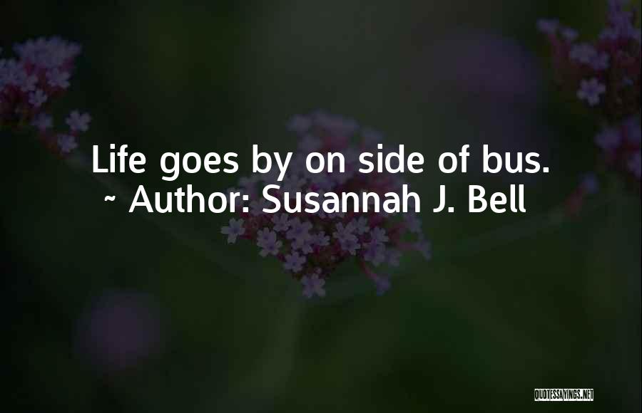 Susannah J. Bell Quotes: Life Goes By On Side Of Bus.