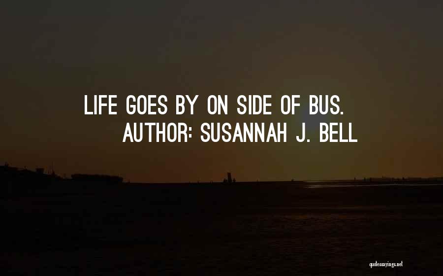 Susannah J. Bell Quotes: Life Goes By On Side Of Bus.