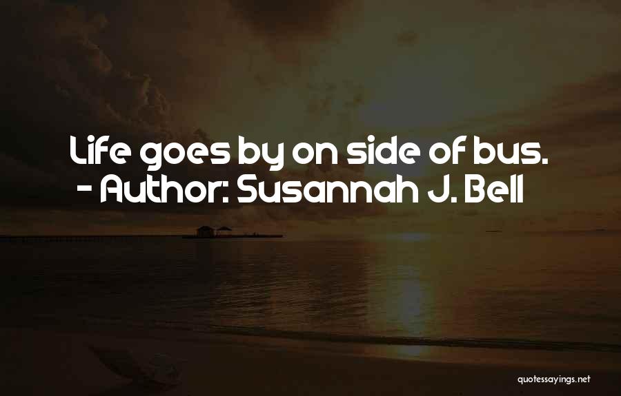 Susannah J. Bell Quotes: Life Goes By On Side Of Bus.