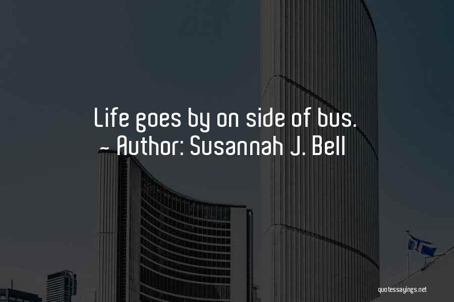 Susannah J. Bell Quotes: Life Goes By On Side Of Bus.