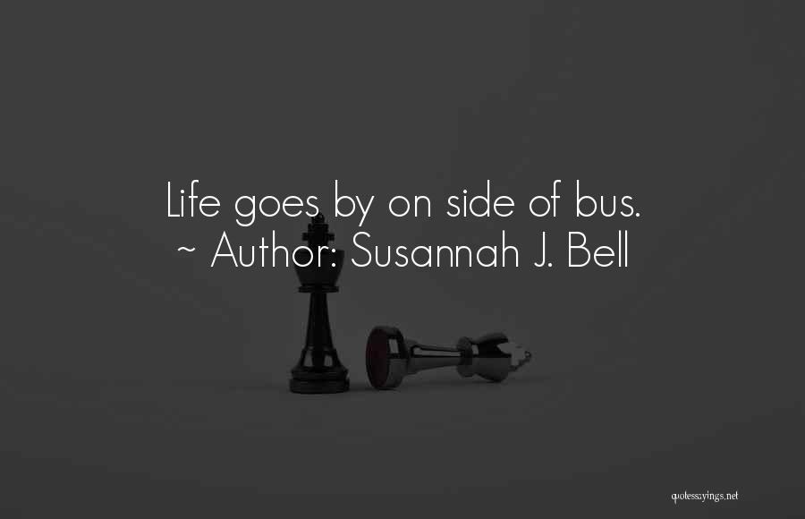 Susannah J. Bell Quotes: Life Goes By On Side Of Bus.