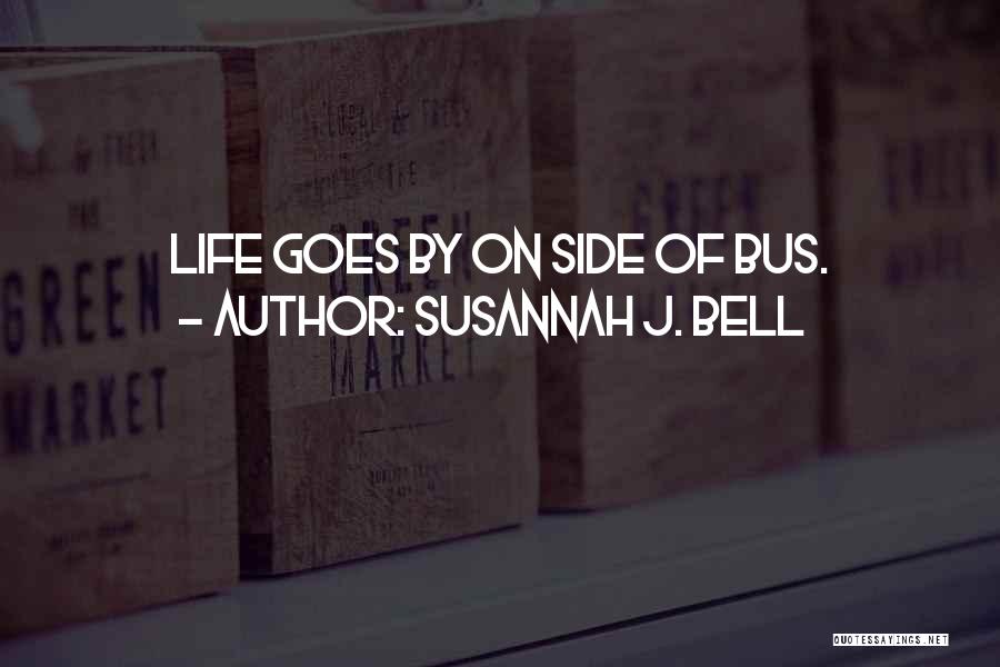 Susannah J. Bell Quotes: Life Goes By On Side Of Bus.