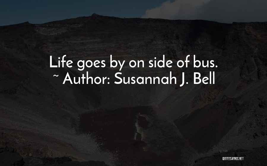 Susannah J. Bell Quotes: Life Goes By On Side Of Bus.