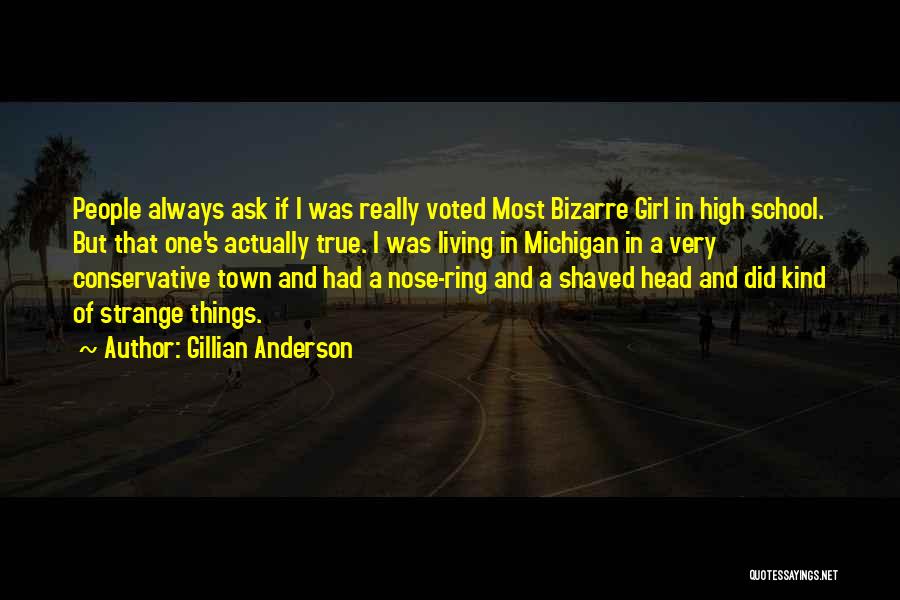 Gillian Anderson Quotes: People Always Ask If I Was Really Voted Most Bizarre Girl In High School. But That One's Actually True. I