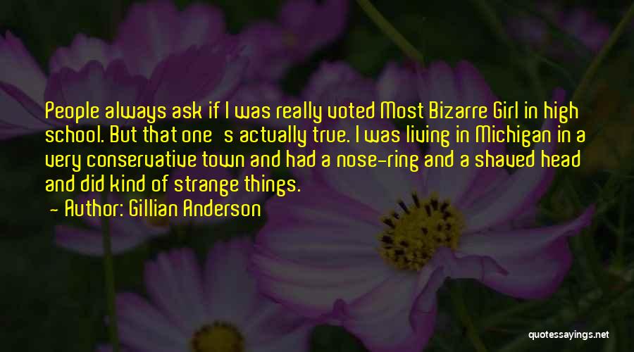 Gillian Anderson Quotes: People Always Ask If I Was Really Voted Most Bizarre Girl In High School. But That One's Actually True. I