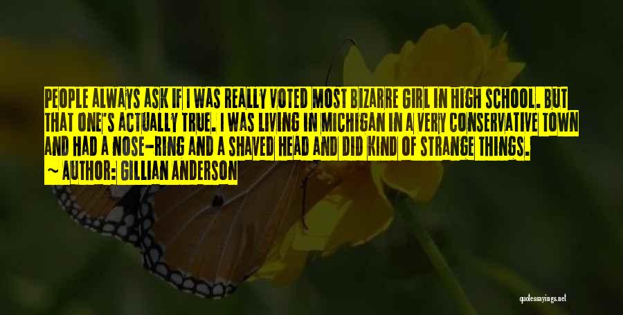 Gillian Anderson Quotes: People Always Ask If I Was Really Voted Most Bizarre Girl In High School. But That One's Actually True. I