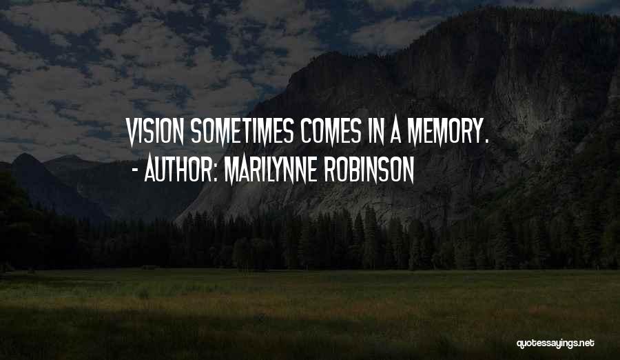 Marilynne Robinson Quotes: Vision Sometimes Comes In A Memory.