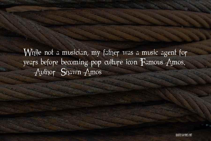 Shawn Amos Quotes: While Not A Musician, My Father Was A Music Agent For Years Before Becoming Pop Culture Icon Famous Amos.